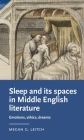 Sleep and Its Spaces in Middle English Literature: Emotions, Ethics, Dreams (Manchester Medieval Literature and Culture) Cover Image