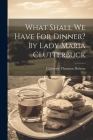What Shall We Have For Dinner? By Lady Maria Clutterbuck By Catherine Thomson Dickens Cover Image