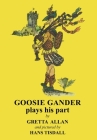 Goosie Gander Plays his Part By Gretta Allan, Hans Tisdall (Illustrator) Cover Image