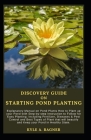 Discovery Guide on Starting Pond Planting: Explanatory Manual on Pond Plants How to Plant up your Pond with Step-by-step Instruction to Follow for Eas Cover Image