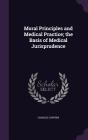 Moral Principles and Medical Practice; The Basis of Medical Jurisprudence Cover Image