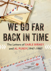 We Go Far Back in Time: The Letters of Earle Birney and Al Purdy, 1947-1984 Cover Image