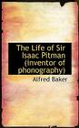 The Life of Sir Isaac Pitman (Inventor of Phonography) By Alfred Baker Cover Image