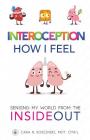 Interoception: How I Feel: Sensing My World from the Inside Out By Cara N. Koscinski Cover Image