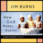 How God Makes Babies (Pure Foundations) By Jim Burns Cover Image