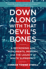 Down Along with That Devil's Bones: A Reckoning with Monuments, Memory, and the Legacy of White Supremacy By Connor Towne O'Neill Cover Image