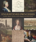 Enlightened Princesses: Caroline, Augusta, Charlotte, and the Shaping of the Modern World By Joanna Marschner (Editor), David Bindman (Editor), Lisa L. Ford (Editor), A. Cassandra Albinson (Contributions by), Robyn Asleson (Contributions by), Donald Burrows (Contributions by), Wolf Burchard (Contributions by), Florence Grant (Contributions by), Tyler Griffith (Contributions by), Mark Hallett (Contributions by), Craig Ashley Hanson (Contributions by), Samantha Howard (Contributions by), Roisin Inglesby (Contributions by), Emma Jay (Contributions by), Berta Joncus (Contributions by), Kathryn Jones (Contributions by), Mark Laird (Contributions by), Todd Longstaffe-Gowan (Contributions by), Amy R. W. Meyers (Contributions by), Clarissa Campbell Orr (Contributions by), Frank Prochaska (Contributions by), Lee Prosser (Contributions by), Aileen Ribeiro (Contributions by), Joseph Roach (Contributions by), Jane Roberts (Contributions by), Cynthia Roman (Contributions by), Matthew Storey (Contributions by), John Styles (Contributions by), Glenn Adamson (Contributions by) Cover Image