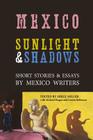 Mexico: Sunlight & Shadows: Short Stories & Essays by Mexico Writers Cover Image