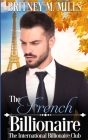 The French Billionaire: A Fake Relationship Romance By Britney M. Mills Cover Image