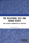 The Relational Self and Human Rights: Paul Ricoeur's Hermeneutics of Suspicion (Birkbeck Law Press) By Tatiana Hansbury Cover Image