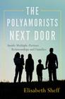 The Polyamorists Next Door: Inside Multiple-Partner Relationships and Families By Elisabeth Sheff Cover Image
