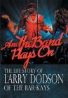 And the Band Plays On: The Life Story of Larry Dodson of The Bar-Kays Cover Image