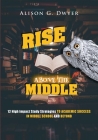 Rise Above The Middle: 12 High Impact Study Strategies To Academic Success In Middle School And Beyond By Alison G. Dwyer Cover Image
