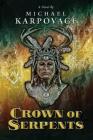 Crown of Serpents By Michael J. Karpovage Cover Image
