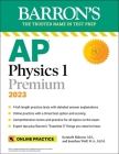 AP Physics 1 Premium, 2023: Comprehensive Review with 4 Practice Tests + an Online Timed Test Option (Barron's Test Prep) By Kenneth Rideout, M.S., Jonathan Wolf, M.A. Ed. M Cover Image