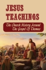 Jesus Teachings: The Church History Around The Gospel Of Thomas By Adriene Eshlerman Cover Image