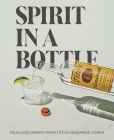 Spirit in a Bottle: Tales and Drinks from Tito's Handmade Vodka By Tito's Handmade Vodka Cover Image