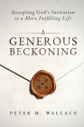 A Generous Beckoning: God's Gracious Invitations to Authentic Spiritual Life By Peter M. Wallace Cover Image