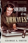 Soldier of the Airwaves: Defending Democracy One Song at a Time By George a. Smith Cover Image