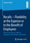 Recalls - Flexibility at the Expense or to the Benefit of Employees: Effects of Temporary Layoffs on Employees in the German Labor Market By Susanne Edler Cover Image