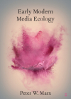Early Modern Media Ecology By Peter W. Marx Cover Image