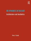 The Dynamics of Delight: Architecture and Aesthetics By Peter F. Smith Cover Image