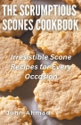 The Scrumptious Scones Cookbook By John Ahmad Cover Image