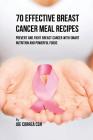 70 Effective Breast Cancer Meal Recipes: Prevent and Fight Breast Cancer with Smart Nutrition and Powerful Foods By Joe Correa Cover Image