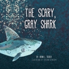 The Scary, Gray Shark By Brian L. Tucker, Katerina Dotneboya (Illustrator) Cover Image