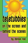Teletubbies - On the Screen and Behind the Scenes Cover Image