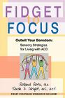Fidget to Focus: Outwit Your Boredom: Sensory Strategies for Living with ADD Cover Image