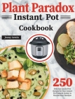 Plant Paradox Instant Pot Cookbook: 250 Delicious Lectin-Free Recipes for Your Instant Pot Pressure Cooker to Nourish Your Familyto Cover Image