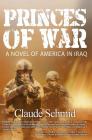 Princes of War: A Novel of America in Iraq By Claude Schmid Cover Image