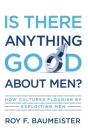 Is There Anything Good about Men?: How Cultures Flourish by Exploiting Men Cover Image