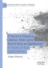If You're a Classical Liberal, How Come You're Also an Egalitarian?: A Theory of Rule Egalitarianism (Palgrave Studies in Classical Liberalism) By Åsbjørn Melkevik Cover Image
