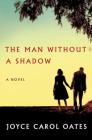 The Man Without a Shadow: A Novel By Joyce Carol Oates Cover Image