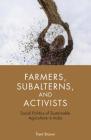 Farmers, Subalterns, and Activists: Social Politics of Sustainable Agriculture in India By Trent Brown Cover Image