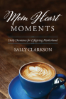 Mom Heart Moments: Daily Devotions for Lifegiving Motherhood Cover Image
