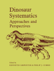 Dinosaur Systematics: Approaches and Perspectives By Kenneth Carpenter (Editor), Philip J. Currie (Editor) Cover Image