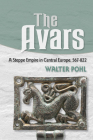 The Avars: A Steppe Empire in Central Europe, 567-822 By Walter Pohl Cover Image