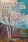 Give God the Praise!: Whatever He Does, Wherever You Are Cover Image
