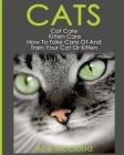 Cats: Cat Care: Kitten Care: How To Take Care Of And Train Your Cat Or Kitten Cover Image