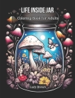 Life Inside Jar Coloring Book for Adults: Discover the Miniature Worlds Waiting to Be Colored. Whimsical Jars, Cool and Magical Scenes for Stress Reli By Lucy Brown Cover Image