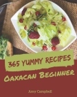 365 Yummy Oaxacan Beginner Recipes: An Oaxacan Beginner Cookbook that Novice can Cook By Amy Campbell Cover Image