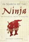 In Search of the Ninja: The Historical Truth of Ninjutsu By Antony Cummins Cover Image