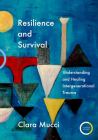 Resilience and Survival: Understanding and Healing Intergenerational Trauma By Clara Mucci Cover Image