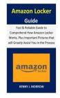 Amazon Locker Guide: Fast & Reliable Guide to Comprehend How Amazon Locker Works, Plus Important Pictures that will Greatly Assist You in t By Kenny J. Morrow Cover Image
