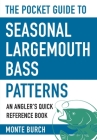 The Pocket Guide to Seasonal Largemouth Bass Patterns: An Angler's Quick Reference Book (Skyhorse Pocket Guides) By Monte Burch Cover Image