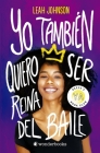 Yo Tambien Quiero Ser Reina del Baile By Leah Johnson Cover Image