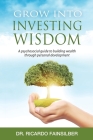 Grow into investing wisdom. A psychosocial guide to building wealth through personal develoment By Ricardo Fainsilber Cover Image